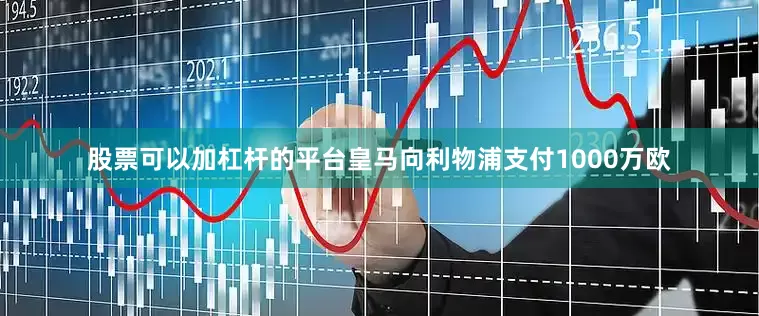 股票可以加杠杆的平台皇马向利物浦支付1000万欧