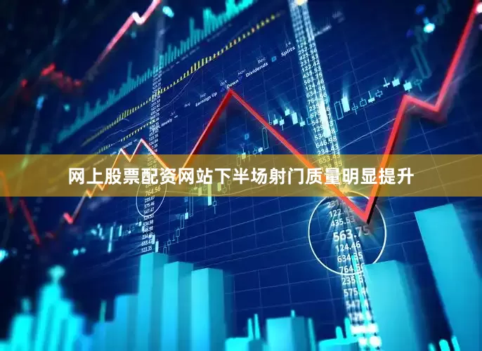 网上股票配资网站下半场射门质量明显提升